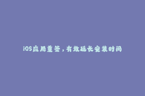 iOS应用重签，有效延长安装时间