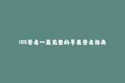 iOS签名一篇完整的苹果签名指南
