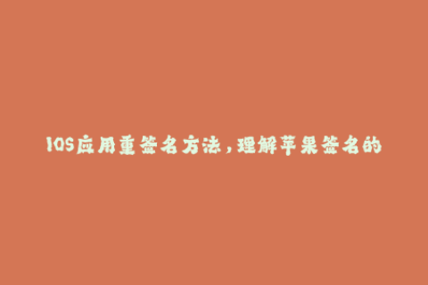 IOS应用重签名方法，理解苹果签名的基本概念