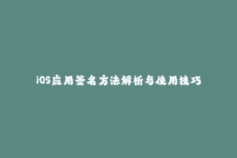 iOS应用签名方法解析与使用技巧