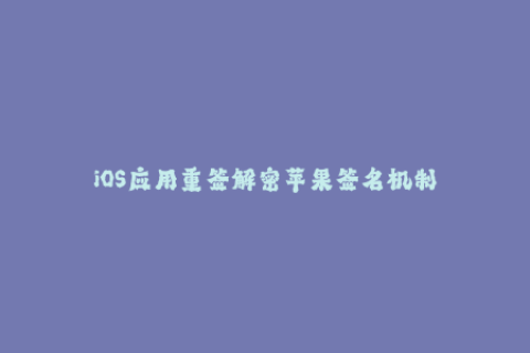iOS应用重签解密苹果签名机制