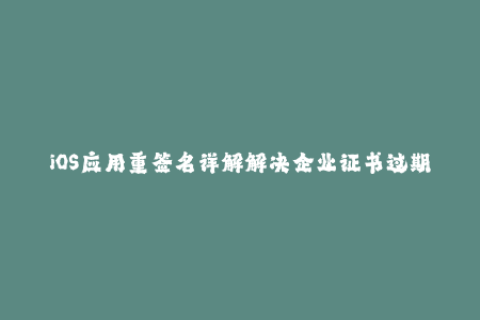 iOS应用重签名详解解决企业证书过期问题