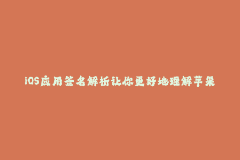 iOS应用签名解析让你更好地理解苹果签名机制