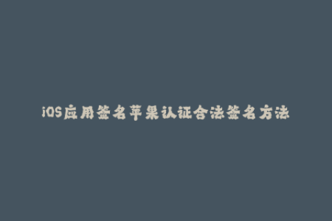iOS应用签名苹果认证合法签名方法