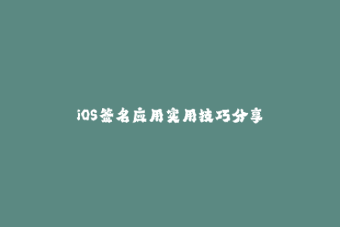 iOS签名应用实用技巧分享