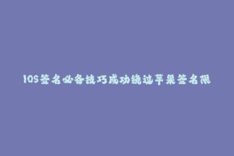 IOS签名必备技巧成功绕过苹果签名限制