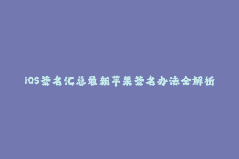 iOS签名汇总最新苹果签名办法全解析！