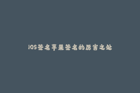 iOS签名苹果签名的厉害之处
