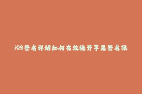 iOS签名详解如何有效绕开苹果签名限制