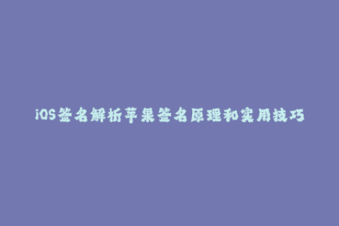 iOS签名解析苹果签名原理和实用技巧