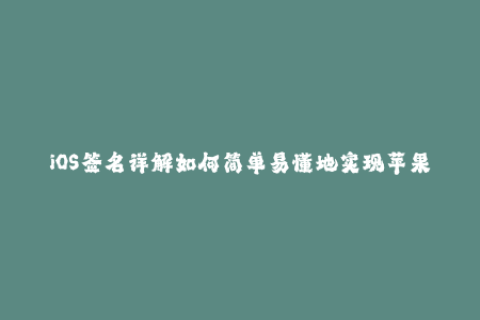 iOS签名详解如何简单易懂地实现苹果签名