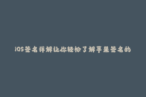 iOS签名详解让你轻松了解苹果签名的使用方法