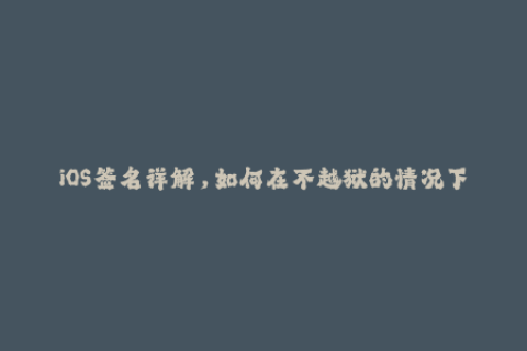 iOS签名详解，如何在不越狱的情况下安装App？
