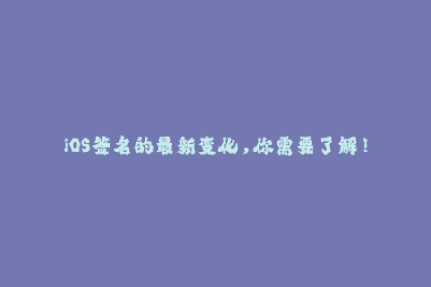 iOS签名的最新变化，你需要了解！