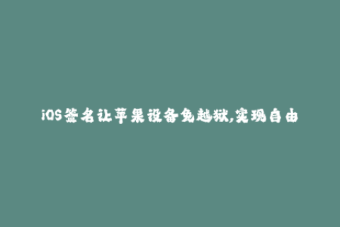 iOS签名让苹果设备免越狱,实现自由安装任意应用