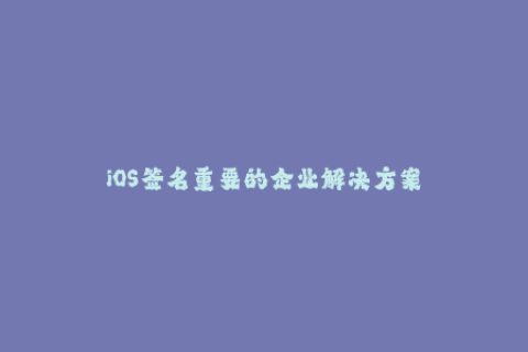 iOS签名重要的企业解决方案
