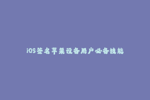 iOS签名苹果设备用户必备技能