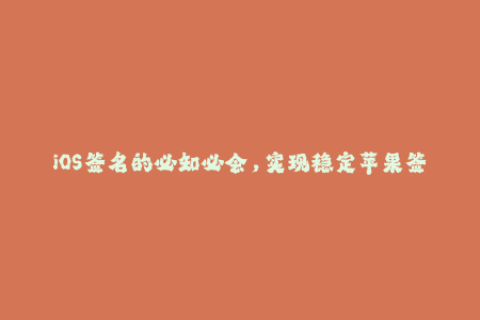 iOS签名的必知必会，实现稳定苹果签名的方法推荐