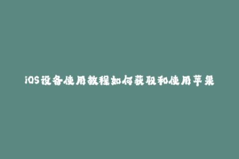 iOS设备使用教程如何获取和使用苹果签名？