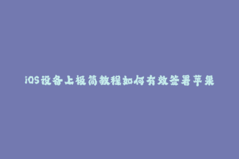 iOS设备上极简教程如何有效签署苹果APP？