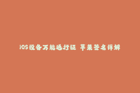 iOS设备万能通行证——苹果签名详解