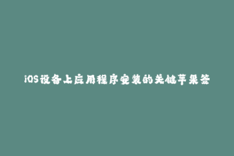 iOS设备上应用程序安装的关键苹果签名简介