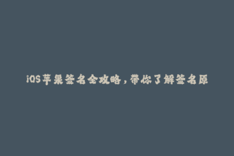 iOS苹果签名全攻略，带你了解签名原理和实际应用