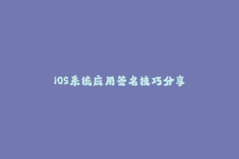 iOS系统应用签名技巧分享