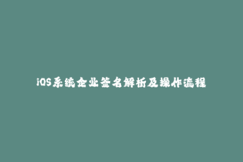 iOS系统企业签名解析及操作流程