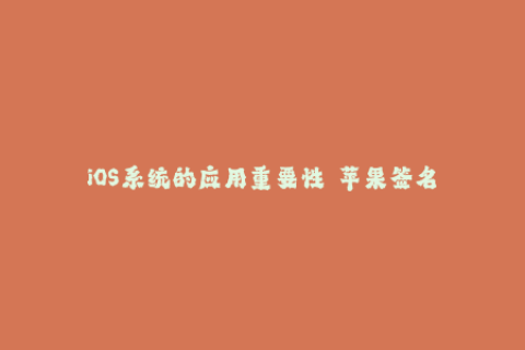 iOS系统的应用重要性——苹果签名