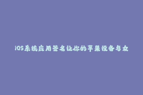 iOS系统应用签名让你的苹果设备与众不同