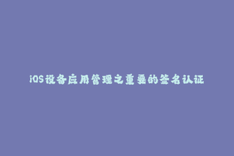 iOS设备应用管理之重要的签名认证