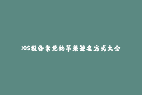 iOS设备常见的苹果签名方式大全