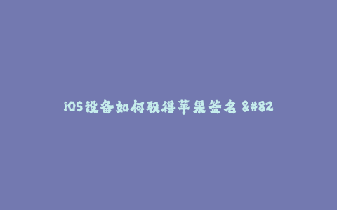iOS设备如何取得苹果签名 - 一个详细的教程