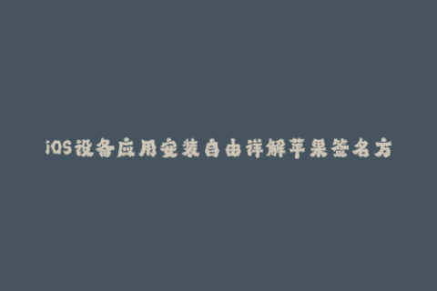 iOS设备应用安装自由详解苹果签名方式