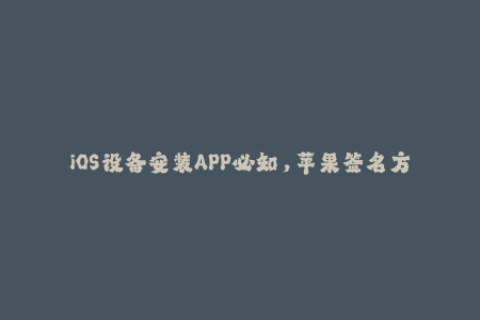 iOS设备安装APP必知，苹果签名方法详解