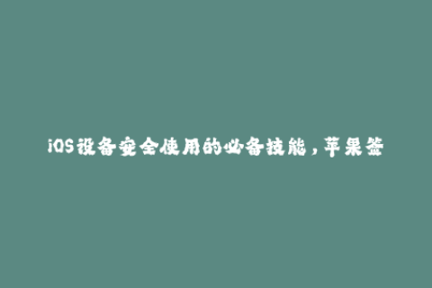iOS设备安全使用的必备技能，苹果签名完全指南