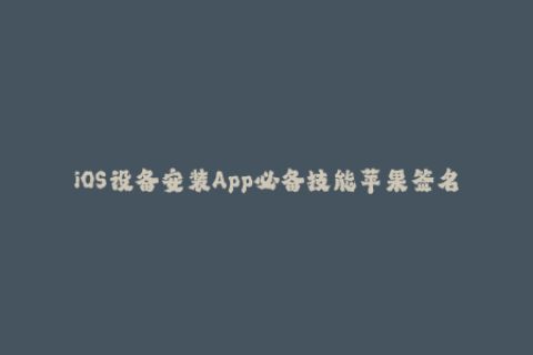 iOS设备安装App必备技能苹果签名完全指南