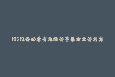 iOS设备必看有效续签苹果企业签名方式详解
