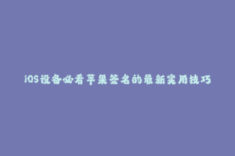 iOS设备必看苹果签名的最新实用技巧