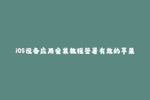 iOS设备应用安装教程签署有效的苹果签名方法！