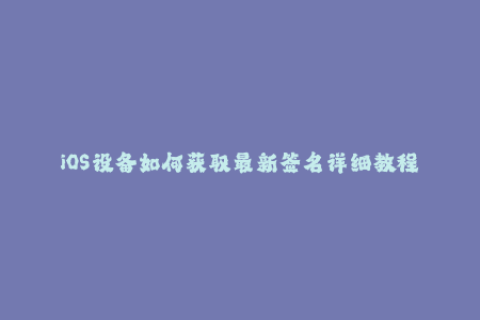 iOS设备如何获取最新签名详细教程