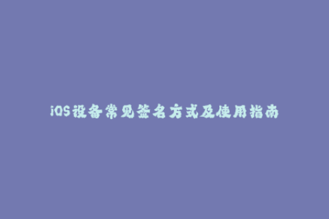 iOS设备常见签名方式及使用指南
