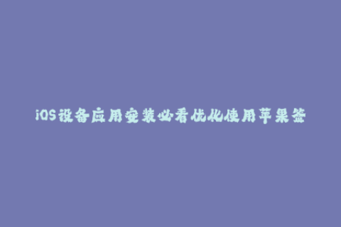 iOS设备应用安装必看优化使用苹果签名方法