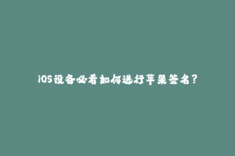 iOS设备必看如何进行苹果签名？