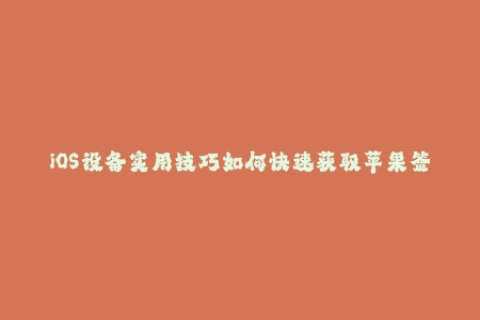 iOS设备实用技巧如何快速获取苹果签名。