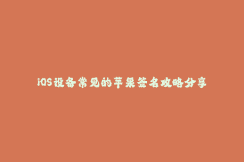 iOS设备常见的苹果签名攻略分享