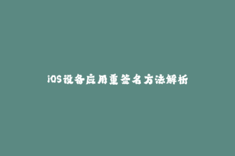 iOS设备应用重签名方法解析