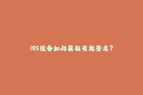 iOS设备如何获取有效签名？