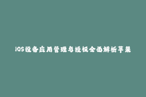 iOS设备应用管理与授权全面解析苹果签名